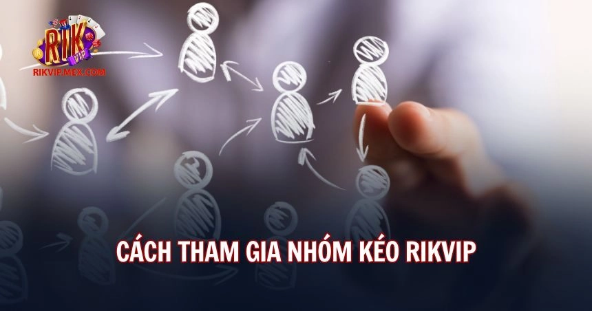 Tham gia nhóm kéo RikVip dễ dàng