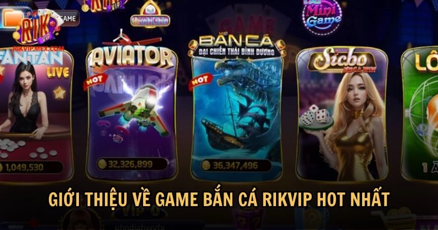 Game bắn cá RikVip đã trở thành một trong những trò chơi HOT nhất