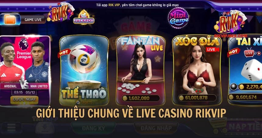 Giới thiệu chung về sảnh trò chơi Live Casino RikVip