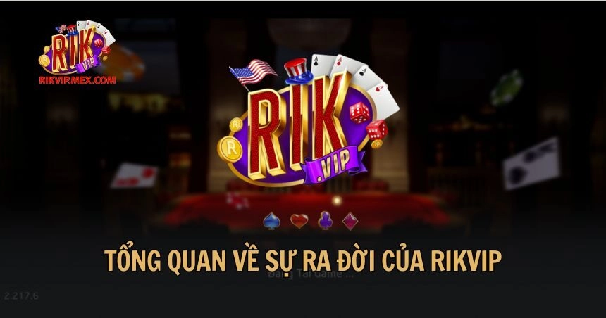 Tổng quan về sự ra đời của RIKVIP