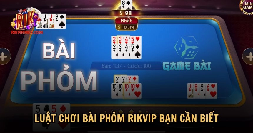 Luật chơi cơ bản của bài phỏm RikVip