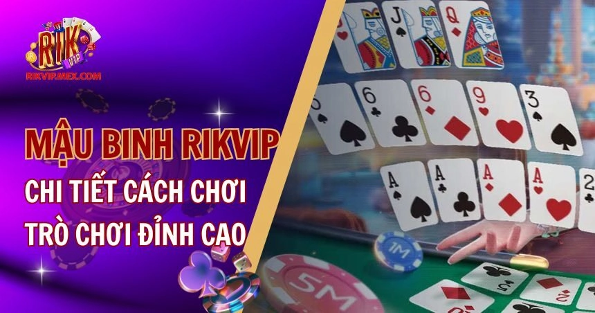 Mậu Binh RikVip: Chi Tiết Cách Chơi Trò Chơi Đỉnh Cao