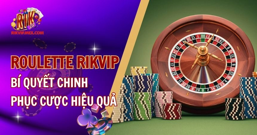 Roulette Rikvip: Hướng Dẫn Cách Chơi Và Luật Chơi Cơ Bản