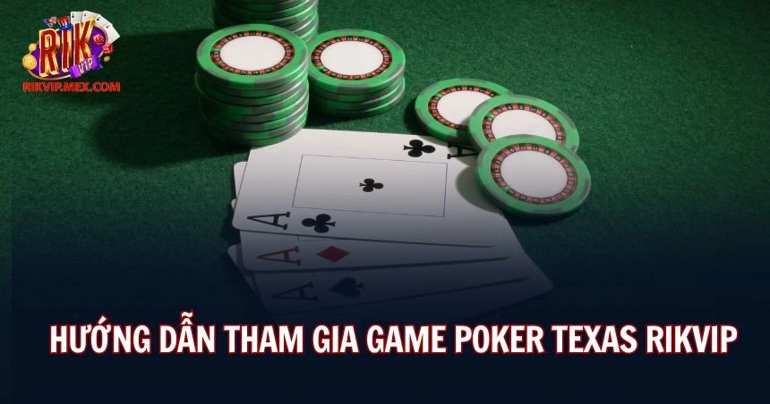 Chơi game Poker Texas RikVip với luật chơi đơn giản