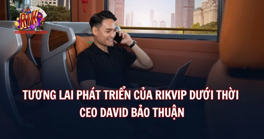 Rikvip có tương lai phát triển tươi sáng 