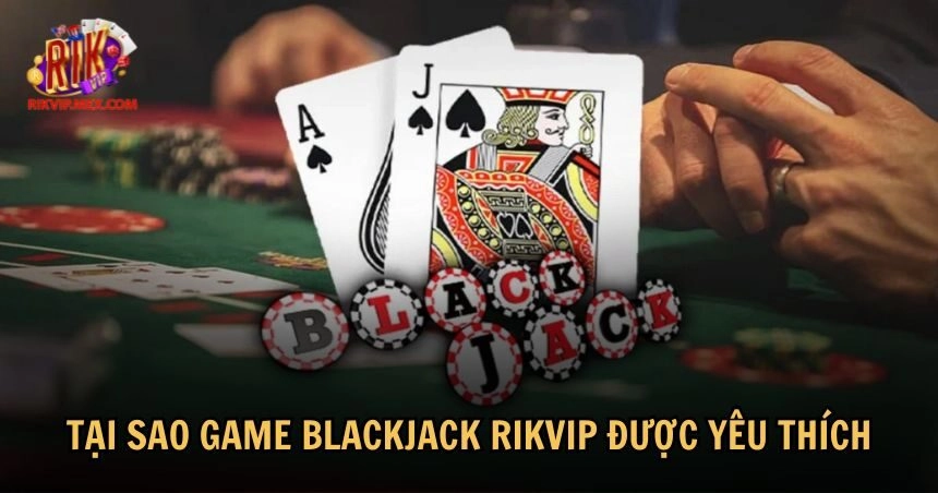 Phiên bản game Blackjack RikVip có nhiều điểm đặc sắc